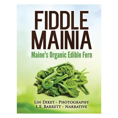 "Fiddle Mainia: Maine's Organic Edible Fern" - "" ("Barrett L. E.")