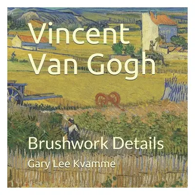 "Vincent Van Gogh: Brushwork Details" - "" ("Kvamme Gary Lee")