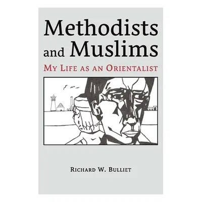 "Methodists and Muslims: My Life as an Orientalist" - "" ("Bulliet Richard W.")