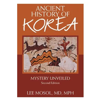 "Ancient History of Korea: Mystery Unveiled. Second Edition" - "" ("Mosol Mph Lee")