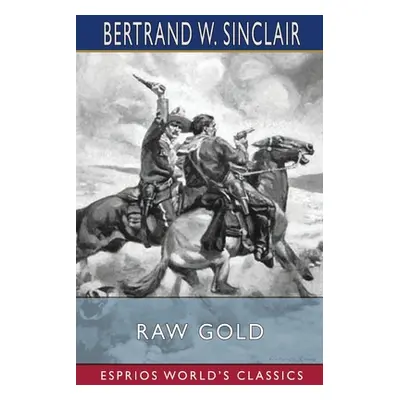 "Raw Gold (Esprios Classics)" - "" ("Sinclair Bertrand W.")