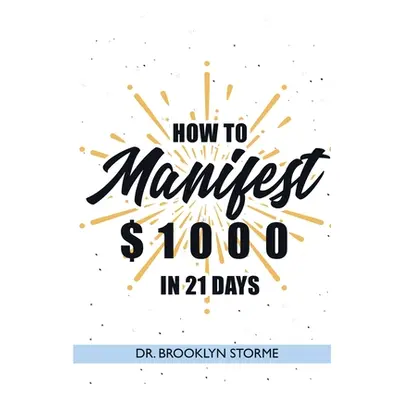 "How to Manifest $1000 in 21 Days: A Practical Workbook for Curious People" - "" ("Storme Brookl