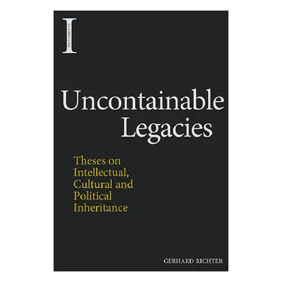 "Uncontainable Legacies: Theses on Intellectual, Cultural, and Political Inheritance" - "" ("Ric