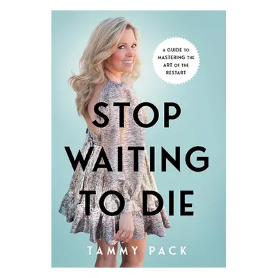 "Stop Waiting to Die: A Guide to Mastering the Art of the Restart" - "" ("Pack Tammy")