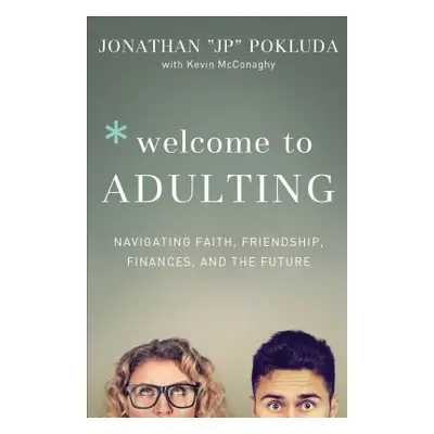 "Welcome to Adulting: Navigating Faith, Friendship, Finances, and the Future" - "" ("Pokluda Jon