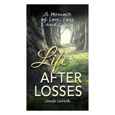 "Life After Losses: A Memoir of Love, Loss and Life" - "" ("Laveck James")