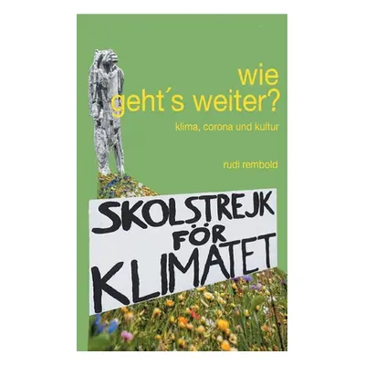 "wie geht's weiter?: klima, corona und kultur" - "" ("Rembold Rudi")