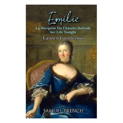 "Emilie: La Marquise Du Ch Telet Defends Her Life Tonight" - "" ("Gunderson Lauren")