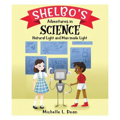 "Shelbo's Adventures in Science: Natural Light and Man-made Light" - "" ("Dean Michelle L.")