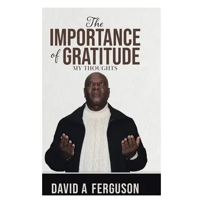 "The Importance of Gratitude: My Thoughts" - "" ("Ferguson David A.")