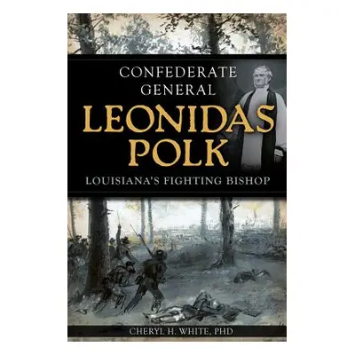 "Confederate General Leonidas Polk: Louisiana's Fighting Bishop" - "" ("White Cheryl H.")