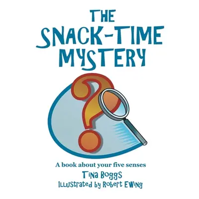 "The Snack-Time Mystery: A Book About Your Five Senses" - "" ("Boggs Tina")