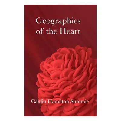 "Geographies of the Heart" - "" ("Summie Caitlin Hamilton")