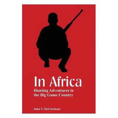 "In Africa: Hunting Adventures in the Big Game Country" - "" ("McCutcheon John T.")