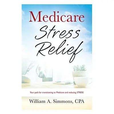 "Medicare Stress Relief" - "" ("Simmons Cpa William A.")