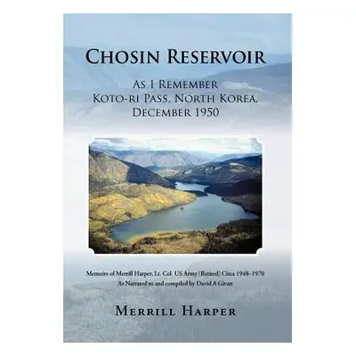 "Chosin Reservoir: As I Remember Koto-Ri Pass, North Korea, December 1950" - "" ("Harper Merrill