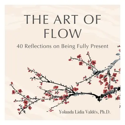 "The Art of Flow: 40 Reflections on Being Fully Present" - "" ("Valds Yolanda")