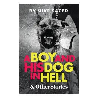 "A Boy and His Dog in Hell: And Other True Stories" - "" ("Sager Mike")