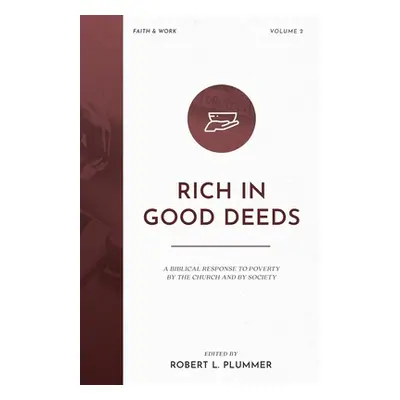 "Rich in Good Deeds: A Biblical Response to Poverty by the Church and by Society" - "" ("Plummer