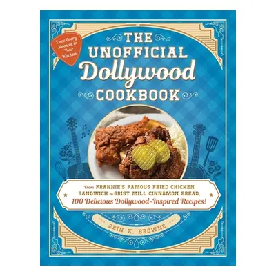 "The Unofficial Dollywood Cookbook: From Frannie's Famous Fried Chicken Sandwiches to Grist Mill