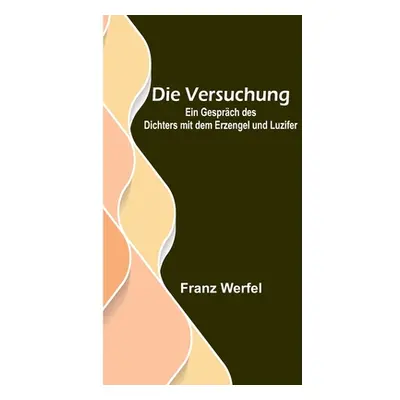 "Die Versuchung: Ein Gesprch des Dichters mit dem Erzengel und Luzifer" - "" ("Werfel Franz")