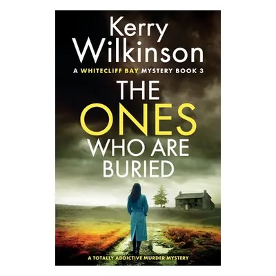 "The Ones Who Are Buried: A totally addictive murder mystery" - "" ("Wilkinson Kerry")