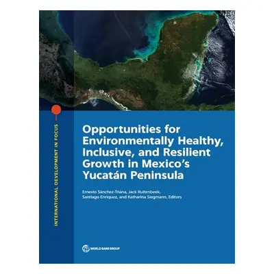 "Opportunities for Environmentally Healthy, Inclusive, and Resilient Growth in Mexico's Yucatn P