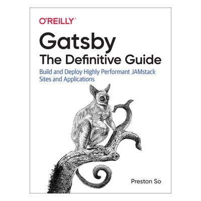 "Gatsby: The Definitive Guide: Build and Deploy Highly Performant Jamstack Sites and Application