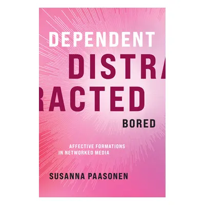 "Dependent, Distracted, Bored: Affective Formations in Networked Media" - "" ("Paasonen Susanna"