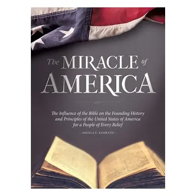 "The Miracle of America: The Influence of the Bible on the Founding History & Principles of the 