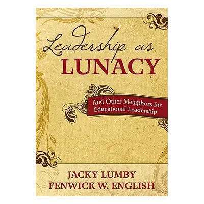 "Leadership as Lunacy: And Other Metaphors for Educational Leadership" - "" ("Lumby Jacky")