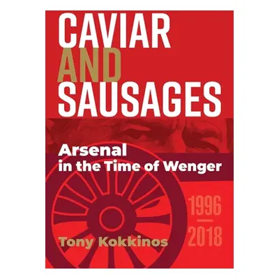 "Caviar and Sausages: Arsenal in the Time of Wenger" - "" ("Kokkinos Tony")