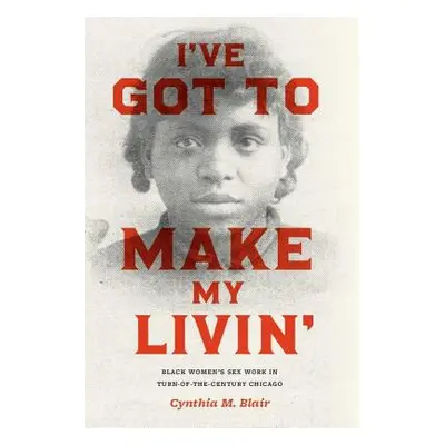 "I've Got to Make My Livin': Black Women's Sex Work in Turn-Of-The-Century Chicago" - "" ("Blair