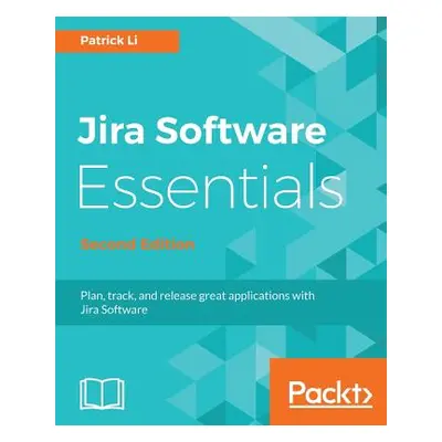 "JIRA Software Essentials - Second Edition" - "" ("Li Patrick")