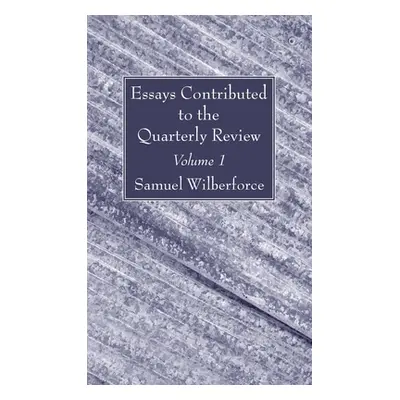 "Essays Contributed to the Quarterly Review, Volume 1" - "" ("Wilberforce Samuel")