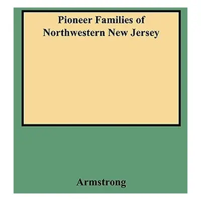 "Pioneer Families of Northwestern New Jersey" - "" ("Armstrong Michael")