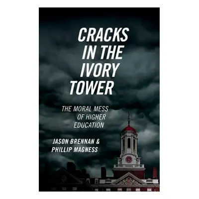 "Cracks in the Ivory Tower: The Moral Mess of Higher Education" - "" ("Brennan Jason")