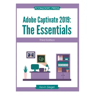 "Adobe Captivate 2019: The Essentials (Third Edition)" - "" ("Siegel Kevin")