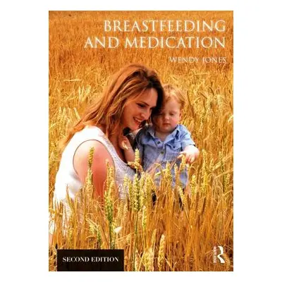 "Breastfeeding and Medication" - "" ("Jones Wendy")