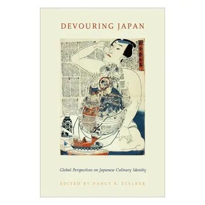 "Devouring Japan: Global Perspectives on Japanese Culinary Identity" - "" ("Stalker Nancy K.")