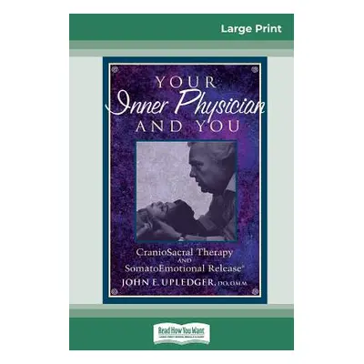 "Your Inner Physician and You: CranoioSacral Therapy and SomatoEmotional Release (16pt Large Pri