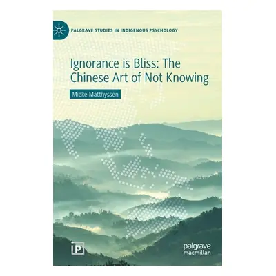 "Ignorance Is Bliss: The Chinese Art of Not Knowing" - "" ("Matthyssen Mieke")