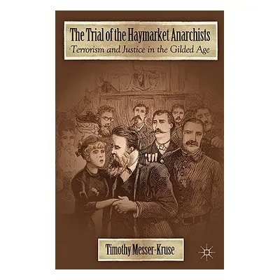 "The Trial of the Haymarket Anarchists: Terrorism and Justice in the Gilded Age" - "" ("Messer-K