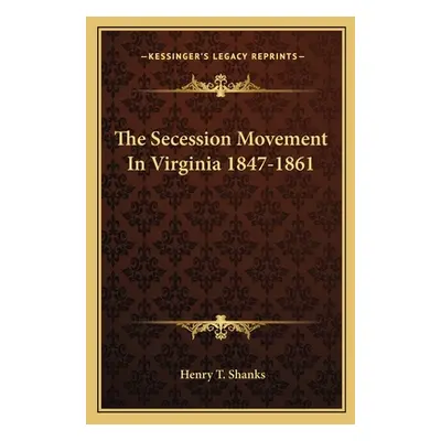 "The Secession Movement in Virginia 1847-1861" - "" ("Shanks Henry T.")