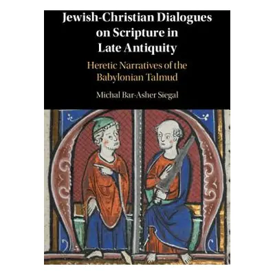 "Jewish-Christian Dialogues on Scripture in Late Antiquity" - "" ("Bar-Asher Siegal Michal")