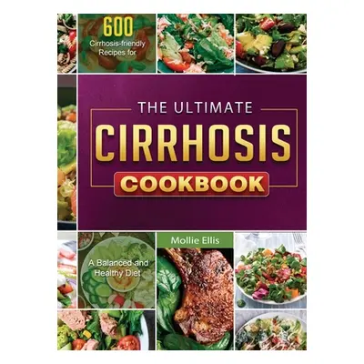 "The Ultimate Cirrhosis Cookbook: 600 Cirrhosis-friendly Recipes for A Balanced and Healthy Diet