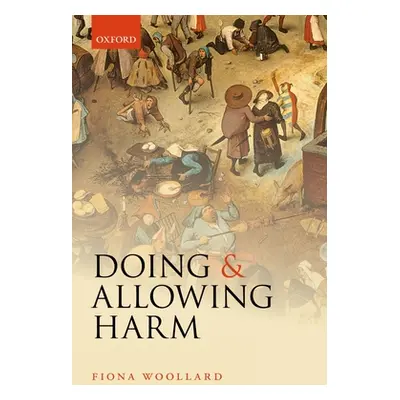 "Doing and Allowing Harm" - "" ("Woollard Fiona")