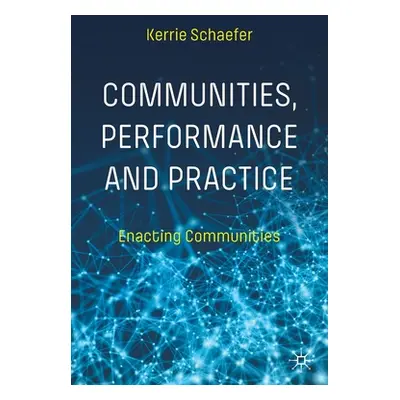 "Communities, Performance and Practice: Enacting Communities" - "" ("Schaefer Kerrie")