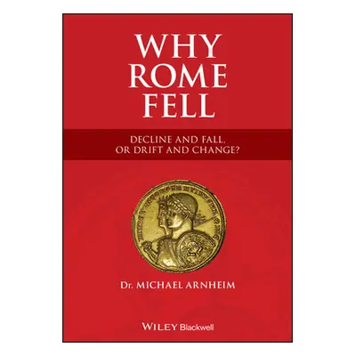 "Why Rome Fell: Decline and Fall, or Drift and Change?" - "" ("Arnheim Michael")