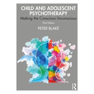 "Child and Adolescent Psychotherapy: Making the Conscious Unconscious" - "" ("Blake Peter")